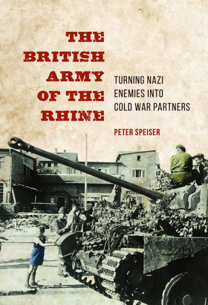 The British Army of the Rhine: Turning Nazi Enemies into Cold War Partners