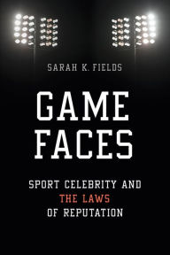 Title: Game Faces: Sport Celebrity and the Laws of Reputation, Author: Sarah K. Fields