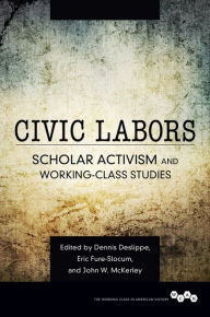 Title: Civic Labors: Scholar Activism and Working-Class Studies, Author: Dennis A. Deslippe