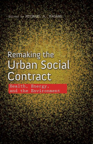 Title: Remaking the Urban Social Contract: Health, Energy, and the Environment, Author: Michael A. Pagano