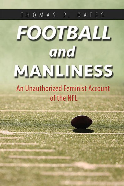 Football and Manliness: An Unauthorized Feminist Account of the NFL