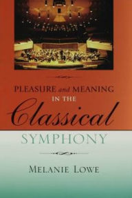 Title: Pleasure and Meaning in the Classical Symphony, Author: Melanie Lowe