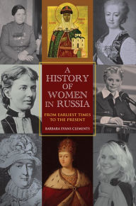 Title: A History of Women in Russia: From Earliest Times to the Present, Author: Barbara Evans Clements