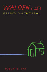 Title: Walden x 40: Essays on Thoreau, Author: Robert B. Ray