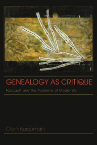 Title: Genealogy as Critique: Foucault and the Problems of Modernity, Author: Colin Koopman