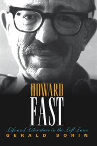 Title: Howard Fast: Life and Literature in the Left Lane, Author: Gerald Sorin
