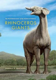 Title: Rhinoceros Giants: The Paleobiology of Indricotheres, Author: Donald R. Prothero