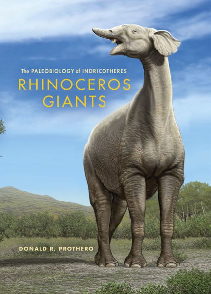 Rhinoceros Giants: The Paleobiology of Indricotheres