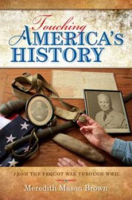 Title: Touching America's History: From the Pequot War through WWII, Author: Meredith Mason Brown