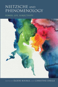 Title: Nietzsche and Phenomenology: Power, Life, Subjectivity, Author: Élodie Boublil