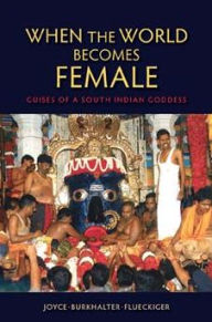 Title: When the World Becomes Female: Guises of a South Indian Goddess, Author: Joyce Burkhalter Flueckiger