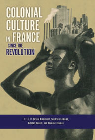 Title: Colonial Culture in France since the Revolution, Author: Pascal Blanchard