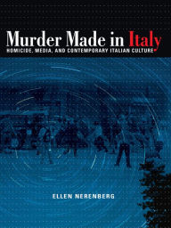Title: Murder Made in Italy: Homicide, Media, and Contemporary Italian Culture, Author: Ellen Nerenberg