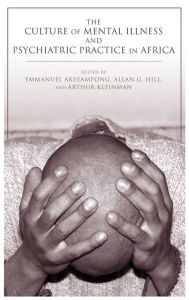 Title: The Culture of Mental Illness and Psychiatric Practice in Africa, Author: Emmanuel Kwaku Akyeampong