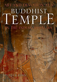 Title: Art and Devotion at a Buddhist Temple in the Indian Himalaya, Author: Melissa R. Kerin