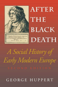 Title: After the Black Death, Second Edition: A Social History of Early Modern Europe, Author: George Huppert