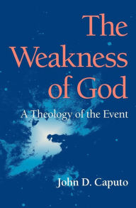 Title: The Weakness of God: A Theology of the Event, Author: John D. Caputo