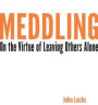 Meddling: On the Virtue of Leaving Others Alone
