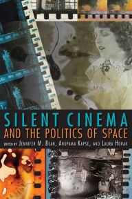 Title: Silent Cinema and the Politics of Space, Author: Jennifer M. Bean