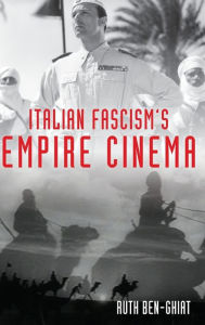Title: Italian Fascism's Empire Cinema, Author: Ruth Ben-Ghiat