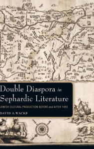 Title: Double Diaspora in Sephardic Literature: Jewish Cultural Production Before and After 1492, Author: David A. Wacks