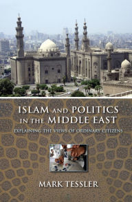 Title: Islam and Politics in the Middle East: Explaining the Views of Ordinary Citizens, Author: Mark Tessler