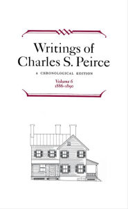 Title: Writings of Charles S. Peirce: A Chronological Edition, Volume 6: 1886-1890, Author: Charles S. Peirce