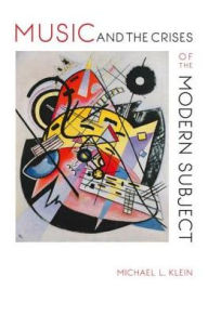 Title: Music and the Crises of the Modern Subject, Author: Michael L. Klein