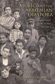 Title: Music and the Armenian Diaspora: Searching for Home in Exile, Author: Sylvia Angelique Alajaji