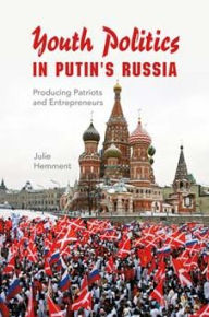 Title: Youth Politics in Putin's Russia: Producing Patriots and Entrepreneurs, Author: Julie Hemment