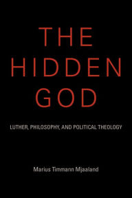 Title: The Hidden God: Luther, Philosophy, and Political Theology, Author: Marius Timmann Mjaaland