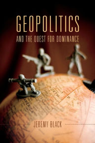 Title: Geopolitics and the Quest for Dominance, Author: Jeremy Black
