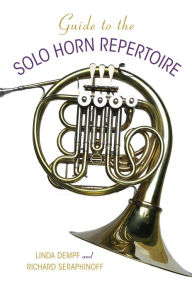 Title: Guide to the Solo Horn Repertoire, Author: Richard Seraphinoff