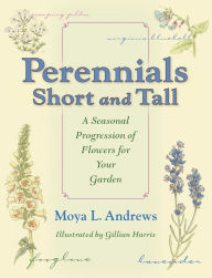 Title: Perennials Short and Tall: A Seasonal Progression of Flowers for Your Garden, Author: Moya L. Andrews