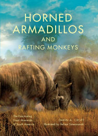 Title: Horned Armadillos and Rafting Monkeys: The Fascinating Fossil Mammals of South America, Author: Darin A. Croft