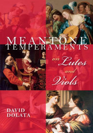 Title: Meantone Temperaments on Lutes and Viols, Author: David Dolata