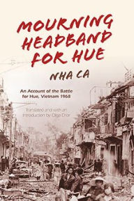 Title: Mourning Headband for Hue: An Account of the Battle for Hue, Vietnam 1968, Author: Nha Ca