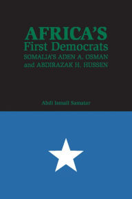 Title: Africa's First Democrats: Somalia's Aden A. Osman and Abdirazak H. Hussen, Author: Abdi Ismail Samatar