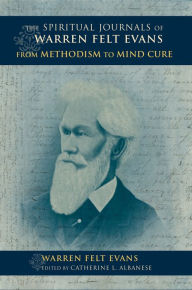 Title: The Spiritual Journals of Warren Felt Evans: From Methodism to Mind Cure, Author: Warren Felt Evans