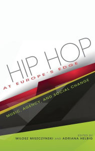 Title: Hip Hop at Europe's Edge: Music, Agency, and Social Change, Author: Adriana N. Helbig