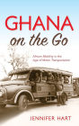 Ghana on the Go: African Mobility in the Age of Motor Transportation