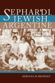 Title: Sephardi, Jewish, Argentine: Community and National Identity, Author: Adriana M. Brodsky