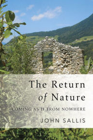 Title: The Return of Nature: Coming As If from Nowhere, Author: John Sallis