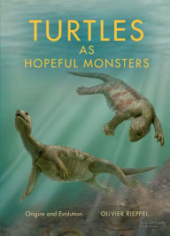 Title: Turtles as Hopeful Monsters: Origins and Evolution, Author: Olivier Rieppel