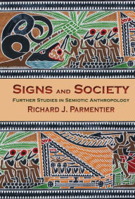 Title: Signs and Society: Further Studies in Semiotic Anthropology, Author: Richard J. Parmentier