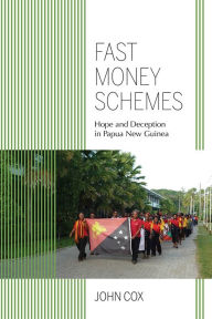 Title: Fast Money Schemes: Hope and Deception in Papua New Guinea, Author: John Cox