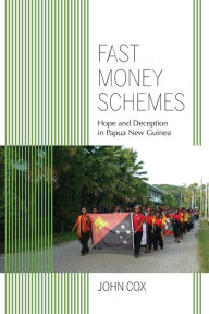 Title: Fast Money Schemes: Hope and Deception in Papua New Guinea, Author: John Cox