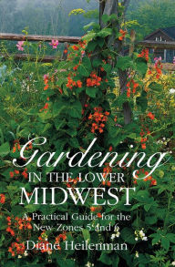 Title: Gardening in the Lower Midwest: A Practical Guide for the New Zones 5 and 6, Author: Diane Heilenman