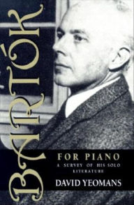 Title: Bartók for Piano: A Survey of His Solo Literature, Author: David Yeomans
