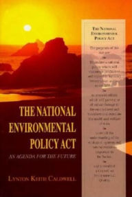 Title: The National Environmental Policy Act: An Agenda for the Future, Author: Lynton Keith Caldwell